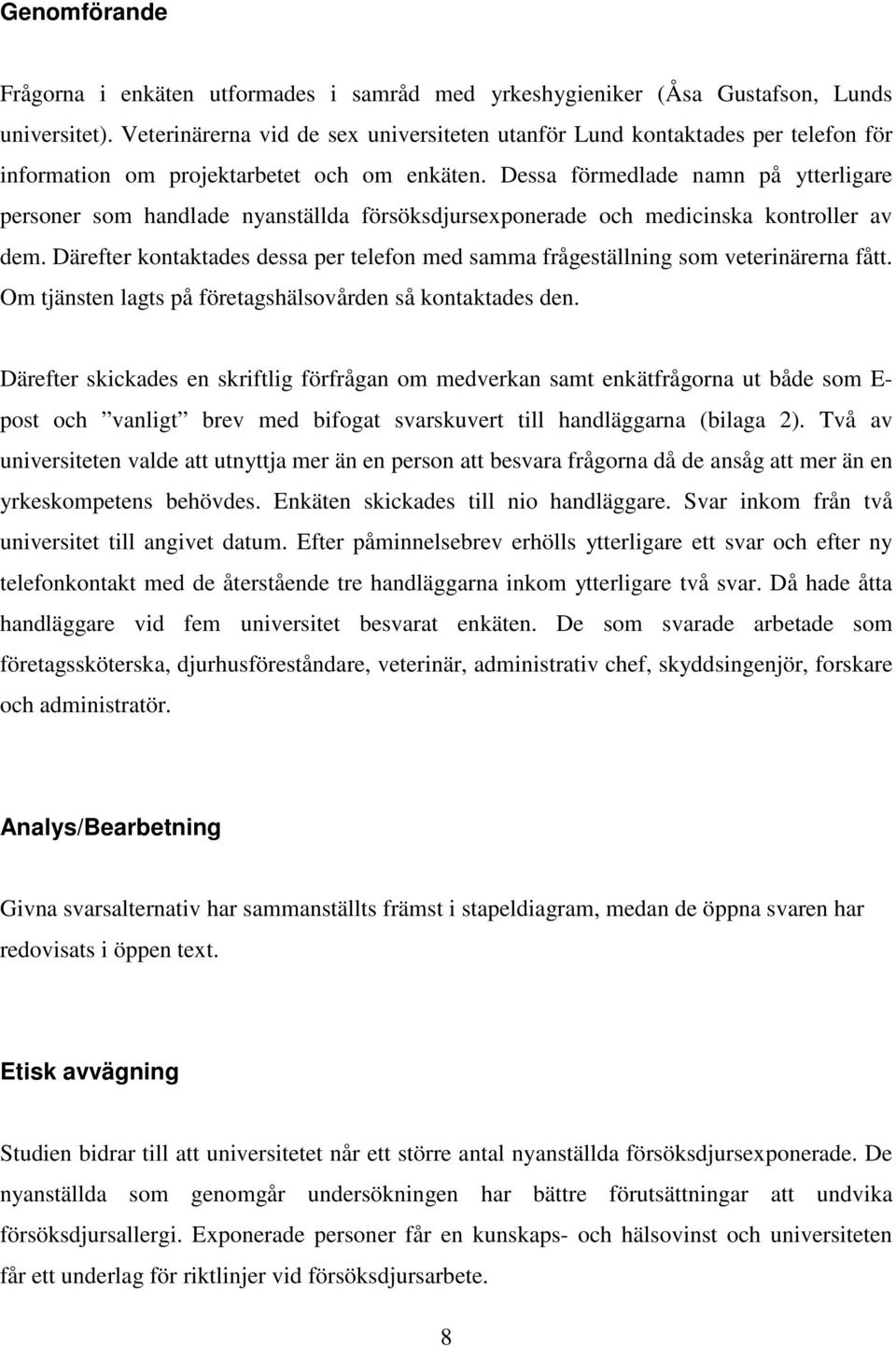 Dessa förmedlade namn på ytterligare personer som handlade nyanställda försöksdjursexponerade och medicinska kontroller av dem.