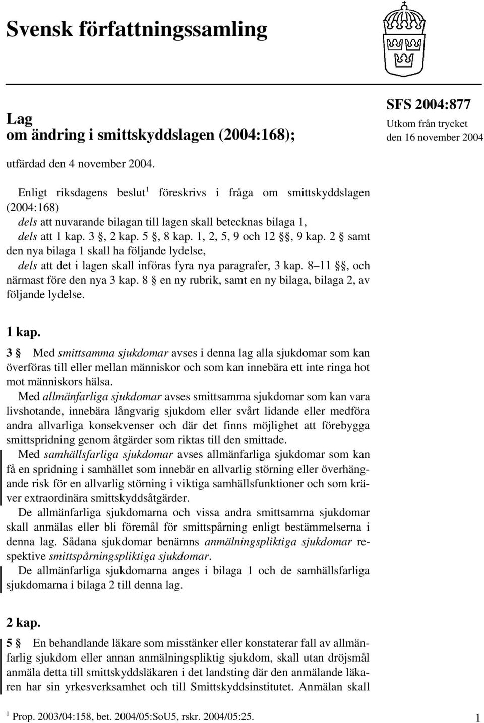 1, 2, 5, 9 och 12, 9 kap. 2 samt den nya bilaga 1 skall ha följande lydelse, dels att det i lagen skall införas fyra nya paragrafer, 3 kap. 8 11, och närmast före den nya 3 kap.