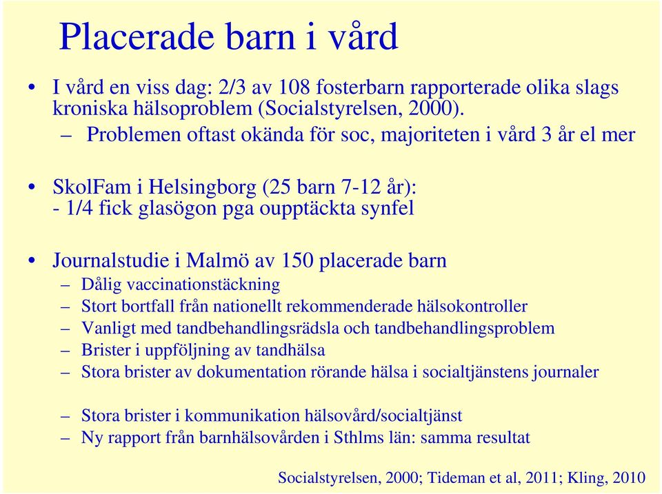barn Dålig vaccinationstäckning Stort bortfall från nationellt rekommenderade hälsokontroller Vanligt med tandbehandlingsrädsla och tandbehandlingsproblem Brister i uppföljning av
