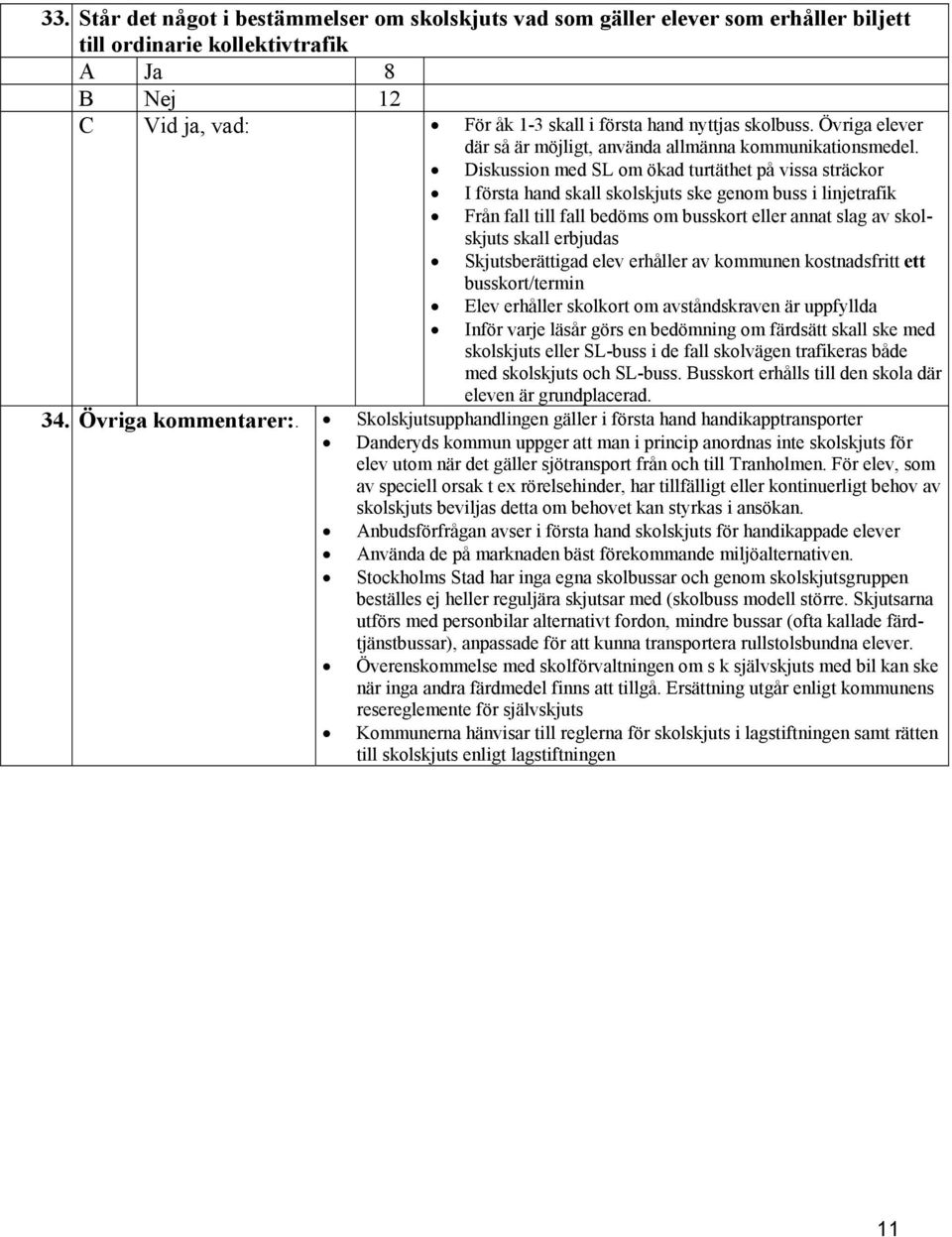 Diskussion med SL om ökad turtäthet på vissa sträckor I första hand skall skolskjuts ske genom buss i linjetrafik Från fall till fall bedöms om busskort eller annat slag av skolskjuts skall erbjudas