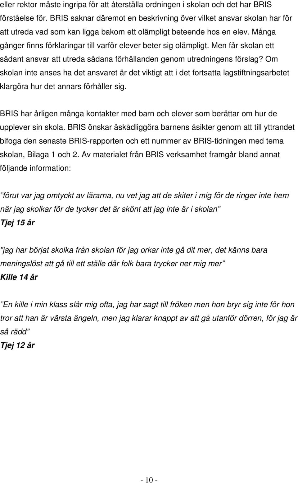 Många gånger finns förklaringar till varför elever beter sig olämpligt. Men får skolan ett sådant ansvar att utreda sådana förhållanden genom utredningens förslag?