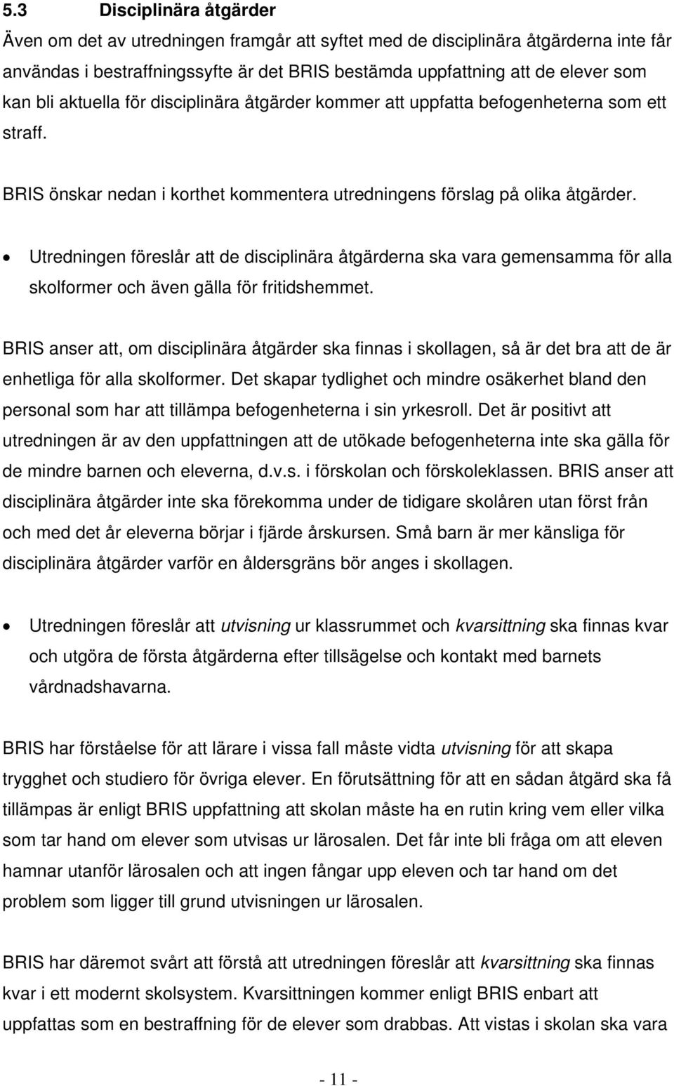 Utredningen föreslår att de disciplinära åtgärderna ska vara gemensamma för alla skolformer och även gälla för fritidshemmet.