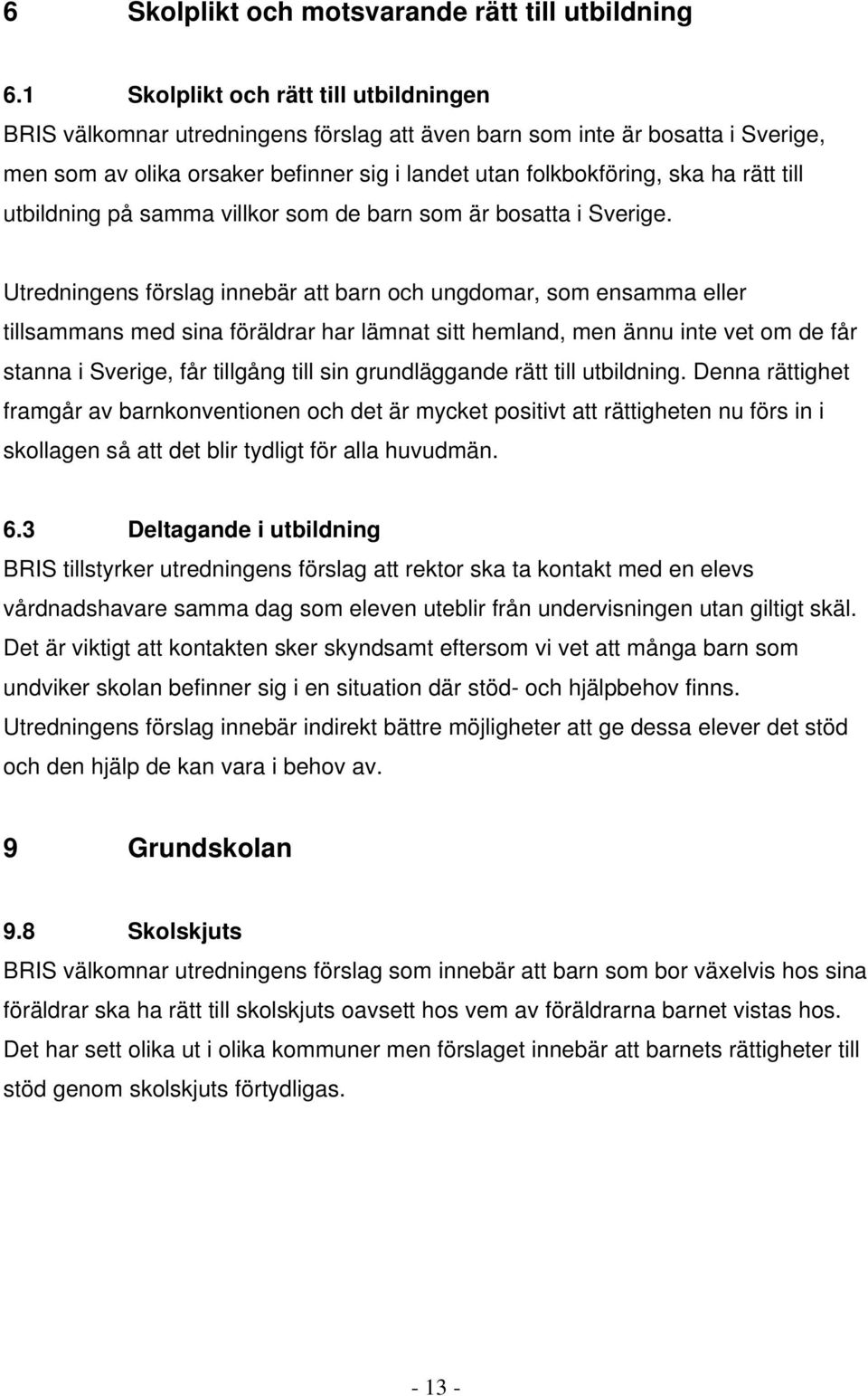 till utbildning på samma villkor som de barn som är bosatta i Sverige.