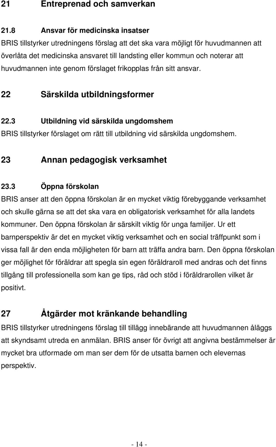 huvudmannen inte genom förslaget frikopplas från sitt ansvar. 22 Särskilda utbildningsformer 22.