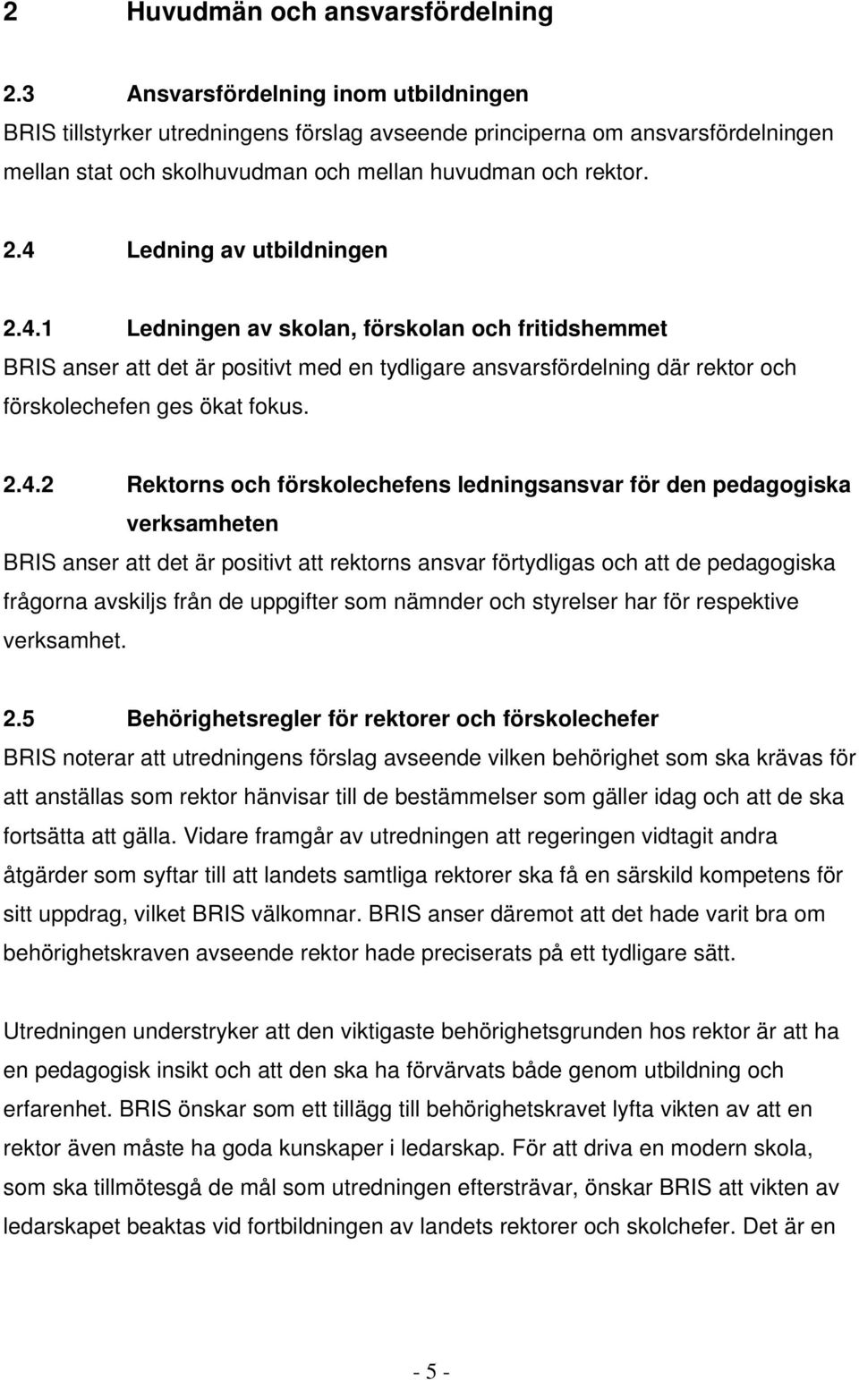 4 Ledning av utbildningen 2.4.1 Ledningen av skolan, förskolan och fritidshemmet BRIS anser att det är positivt med en tydligare ansvarsfördelning där rektor och förskolechefen ges ökat fokus. 2.4.2