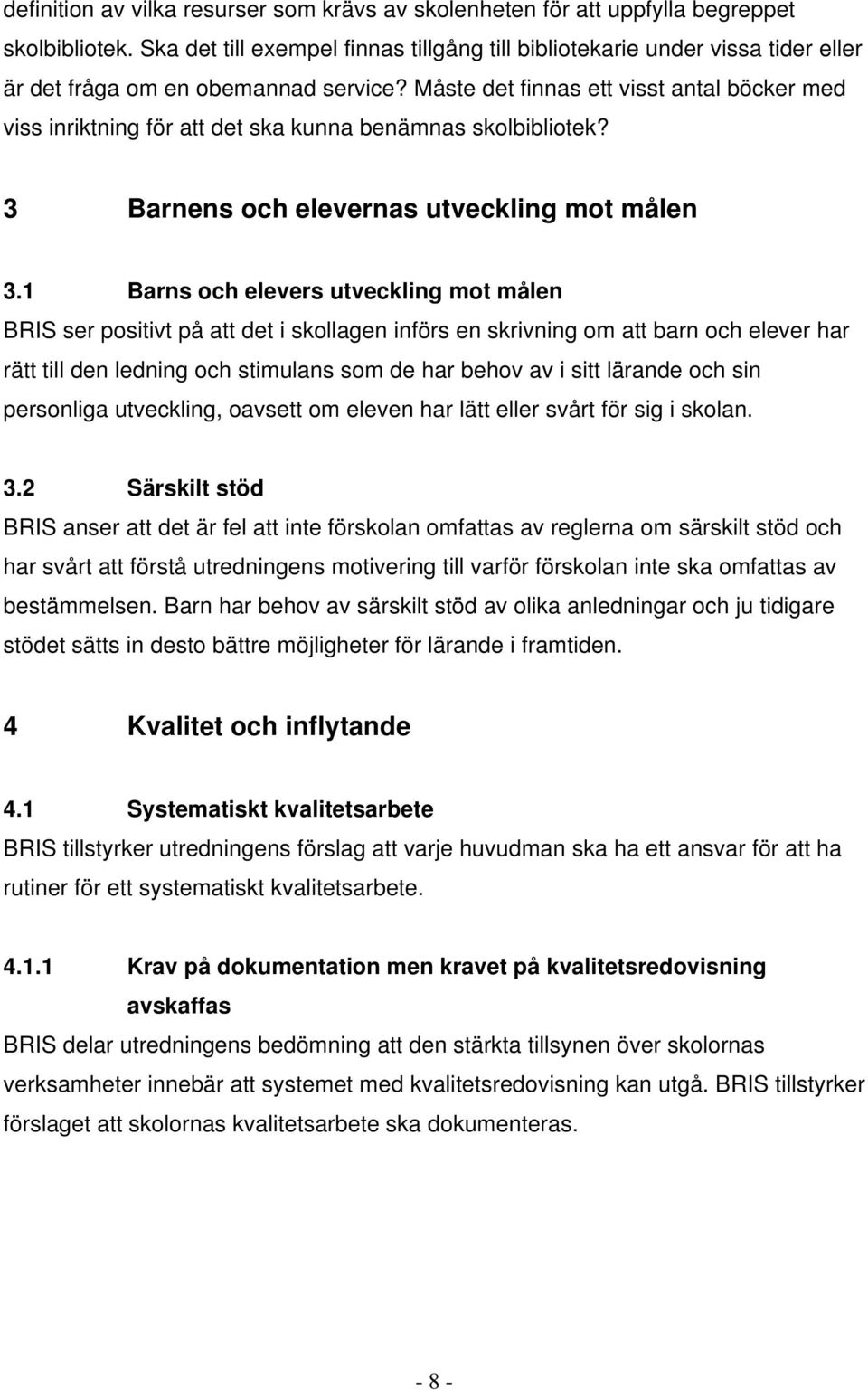 Måste det finnas ett visst antal böcker med viss inriktning för att det ska kunna benämnas skolbibliotek? 3 Barnens och elevernas utveckling mot målen 3.