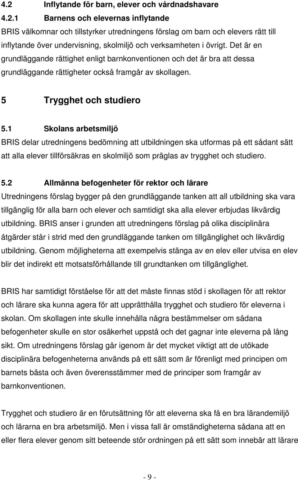 1 Skolans arbetsmiljö BRIS delar utredningens bedömning att utbildningen ska utformas på ett sådant sätt att alla elever tillförsäkras en skolmiljö som präglas av trygghet och studiero. 5.