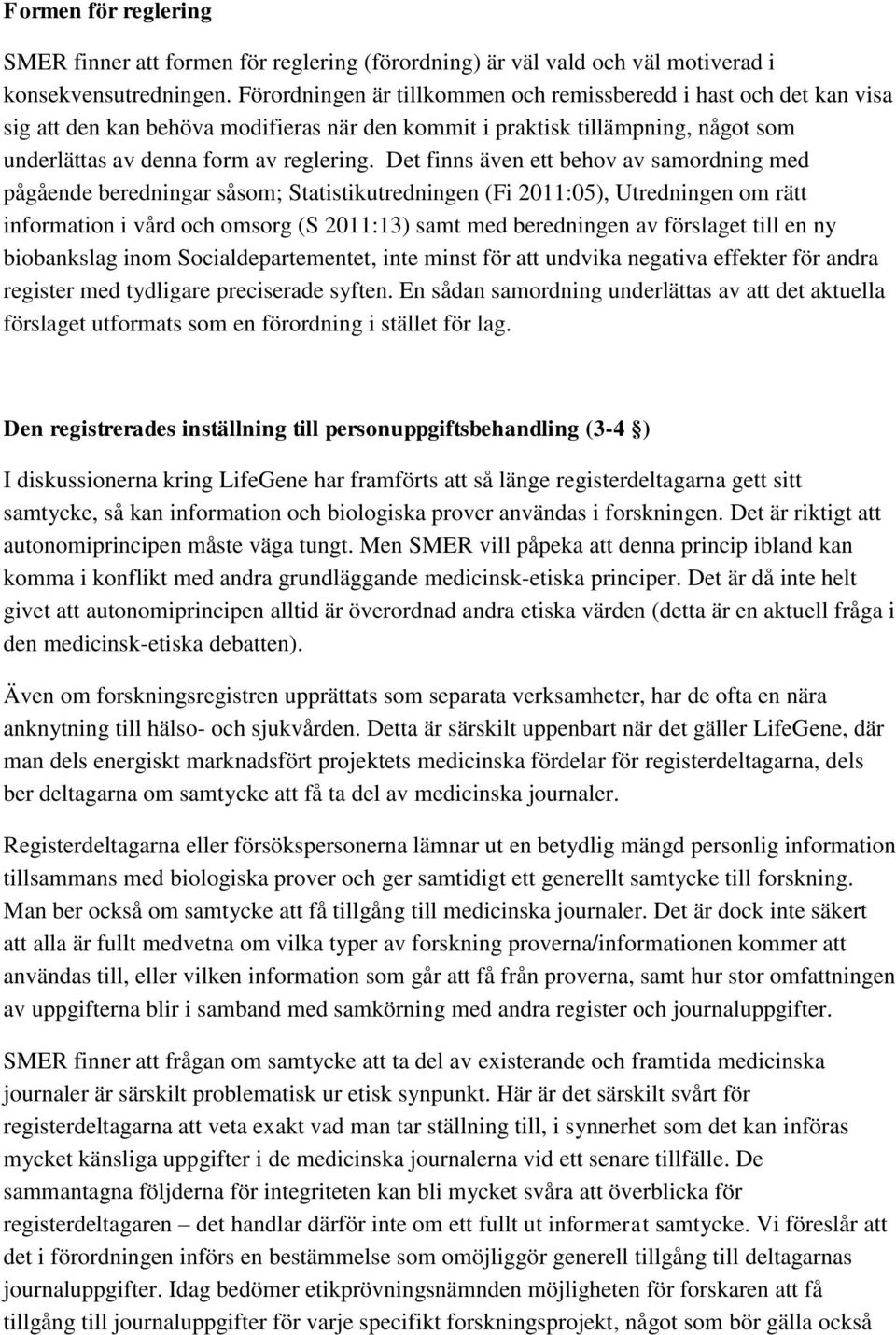 Det finns även ett behov av samordning med pågående beredningar såsom; Statistikutredningen (Fi 2011:05), Utredningen om rätt information i vård och omsorg (S 2011:13) samt med beredningen av