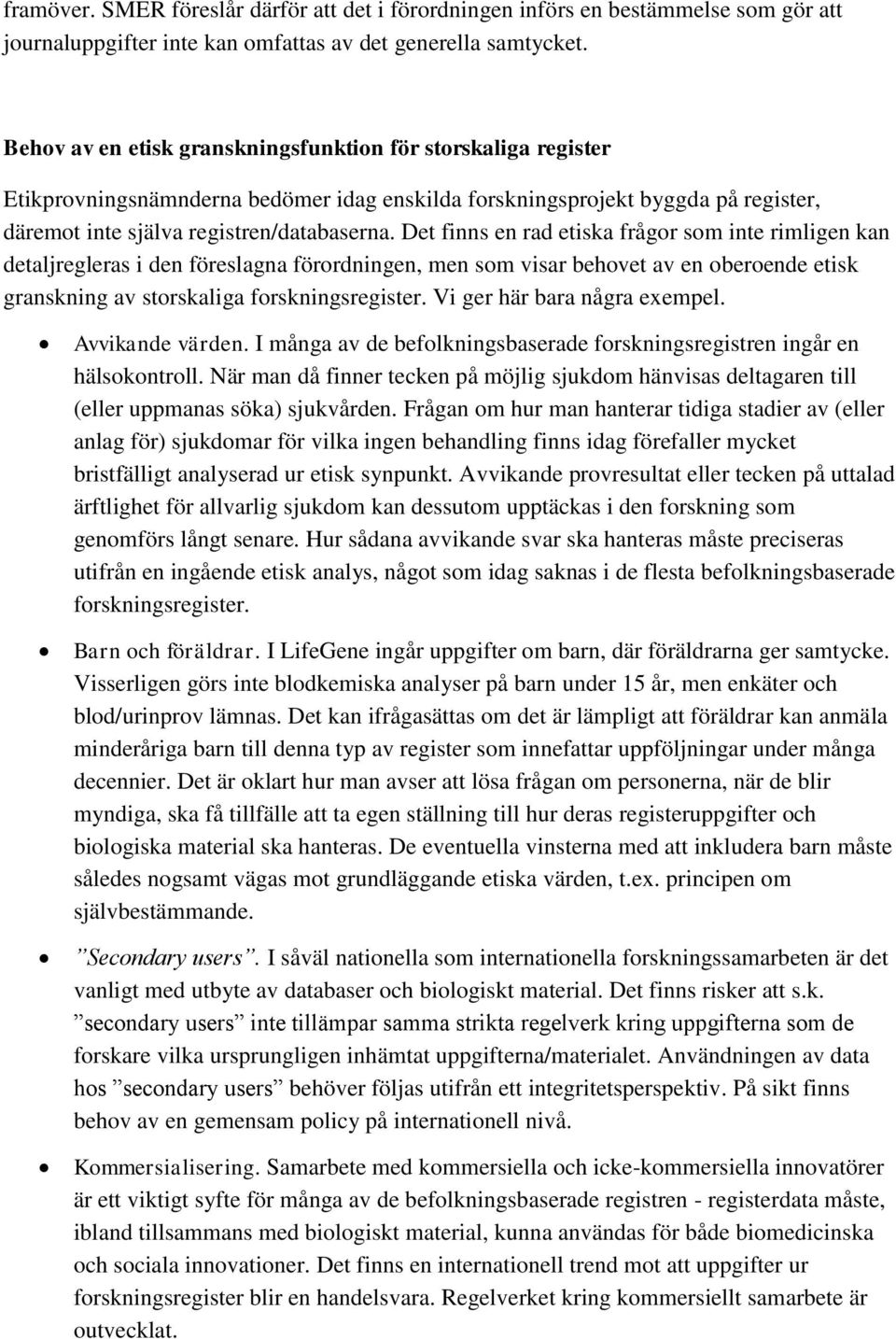 Det finns en rad etiska frågor som inte rimligen kan detaljregleras i den föreslagna förordningen, men som visar behovet av en oberoende etisk granskning av storskaliga forskningsregister.