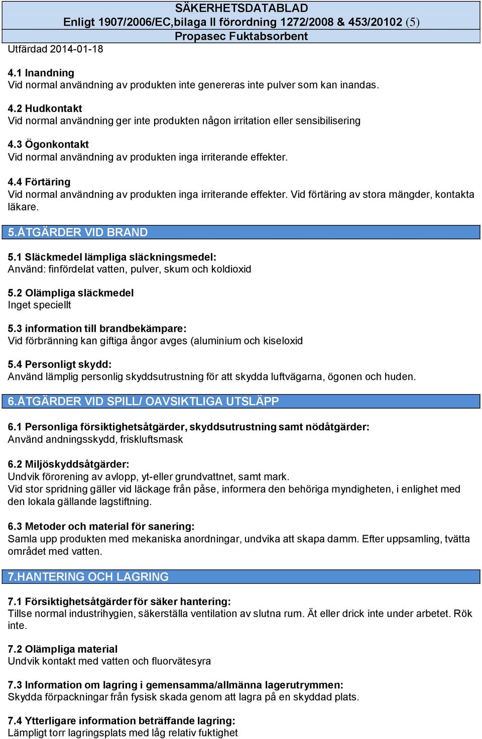 5.ÅTGÄRDER VID BRAND 5.1 Släckmedel lämpliga släckningsmedel: Använd: finfördelat vatten, pulver, skum och koldioxid 5.2 Olämpliga släckmedel Inget speciellt 5.