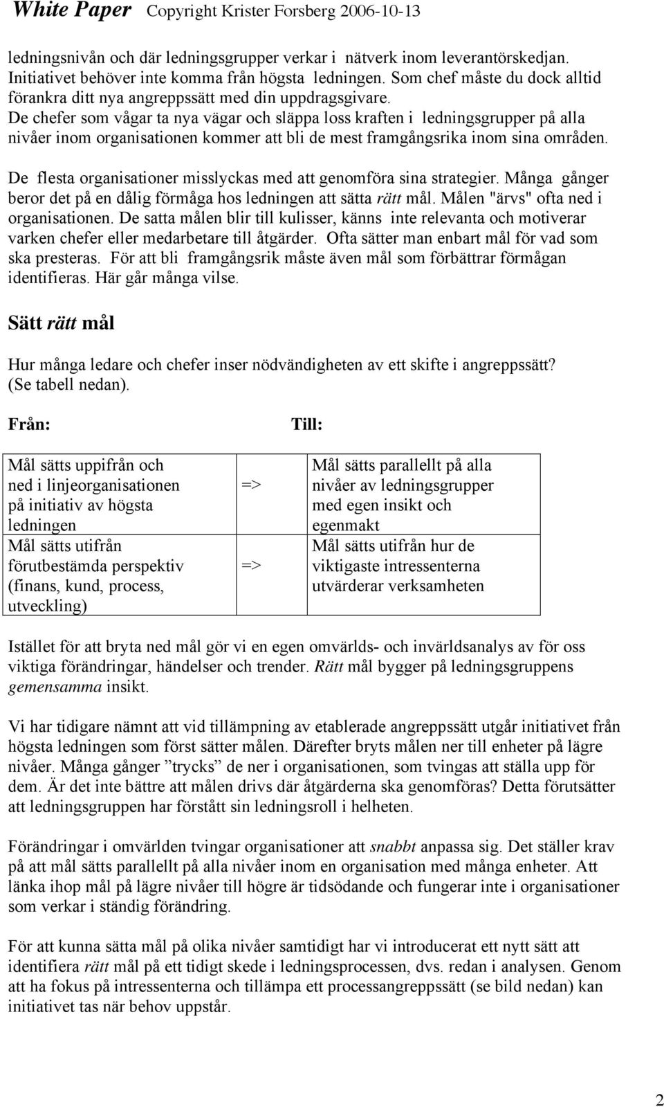 De chefer som vågar ta nya vägar och släppa loss kraften i ledningsgrupper på alla nivåer inom organisationen kommer att bli de mest framgångsrika inom sina områden.