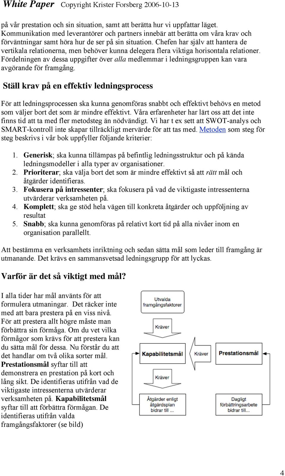 Chefen har själv att hantera de vertikala relationerna, men behöver kunna delegera flera viktiga horisontala relationer.