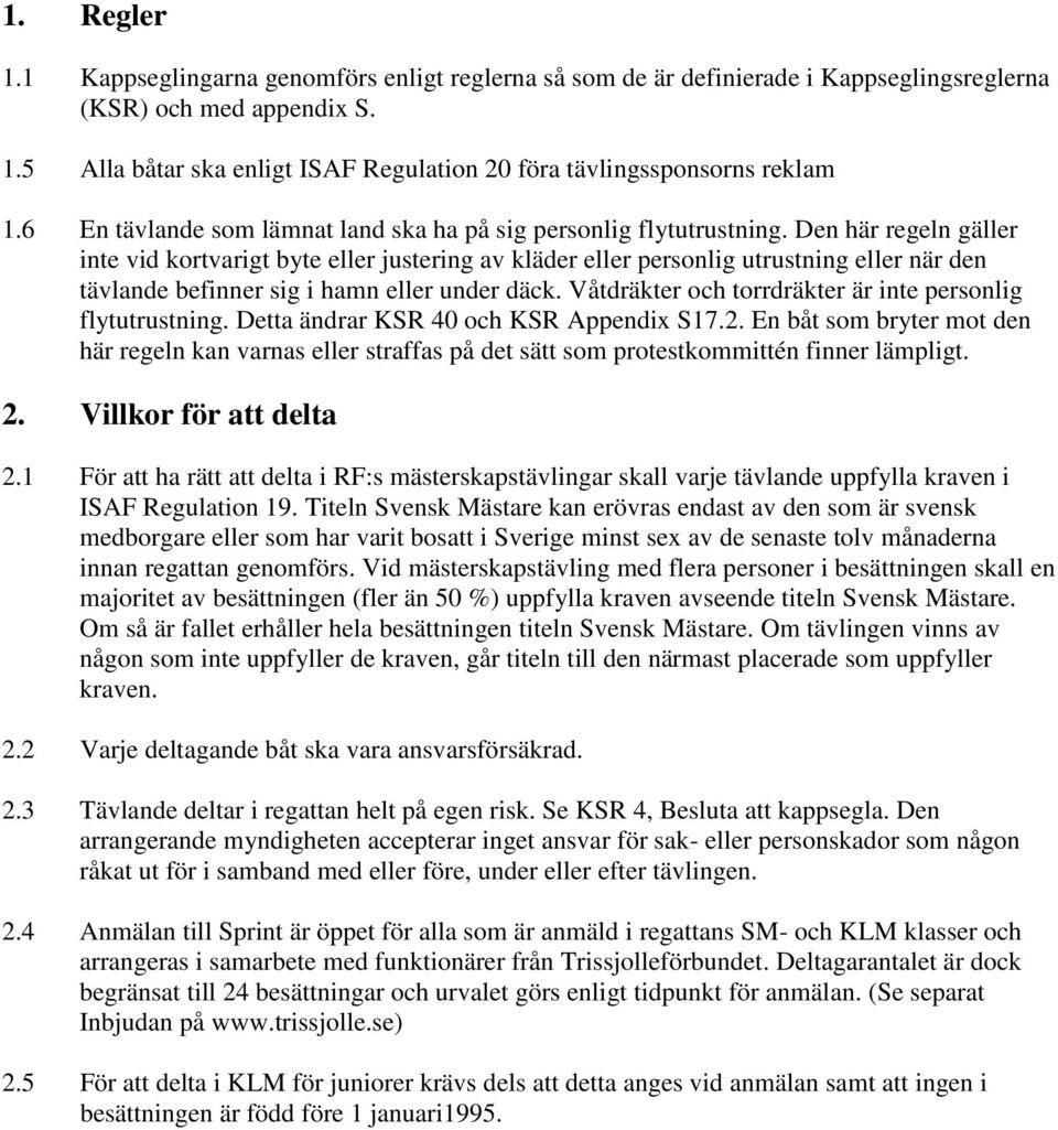 Den här regeln gäller inte vid kortvarigt byte eller justering av kläder eller personlig utrustning eller när den tävlande befinner sig i hamn eller under däck.