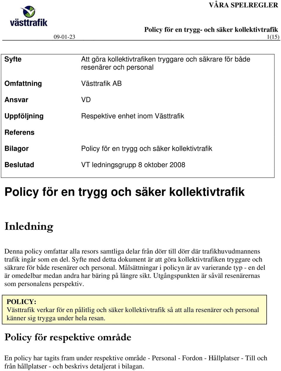 dörr till dörr där trafikhuvudmannens trafik ingår som en del. Syfte med detta dokument är att göra kollektivtrafiken tryggare och säkrare för både resenärer och personal.