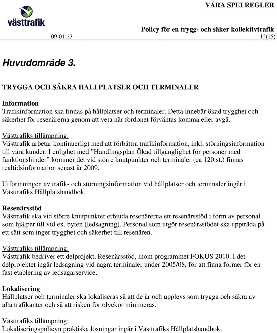 störningsinformation till våra kunder. I enlighet med Handlingsplan Ökad tillgänglighet för personer med funktionshinder kommer det vid större knutpunkter och terminaler (ca 120 st.