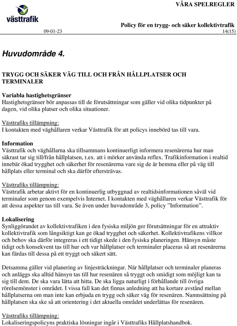 platser och olika situationer. I kontakten med väghållaren verkar Västtrafik för att policys innebörd tas till vara.