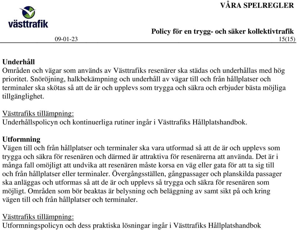 Underhållspolicyn och kontinuerliga rutiner ingår i Västtrafiks Hållplatshandbok.