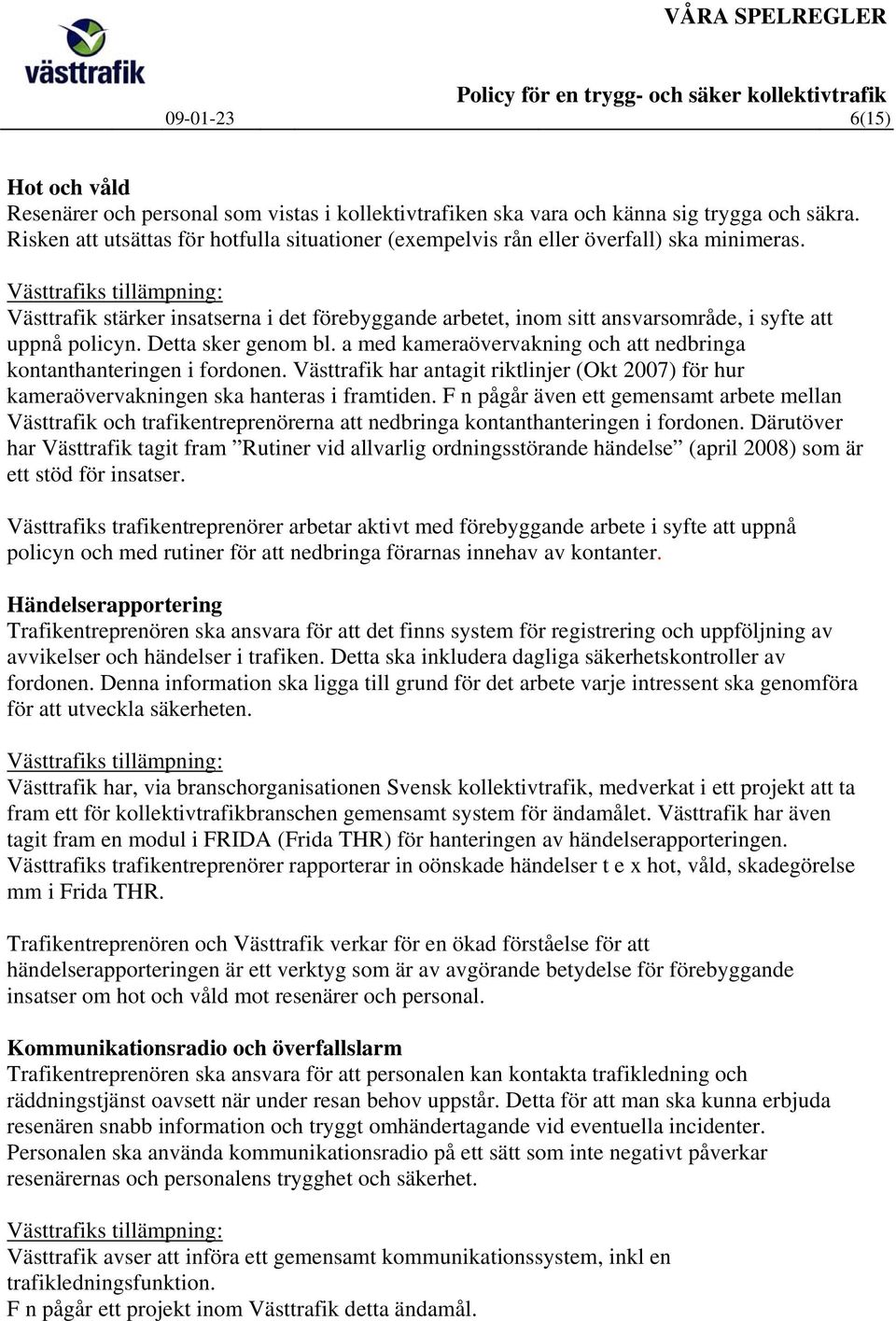 Västtrafik stärker insatserna i det förebyggande arbetet, inom sitt ansvarsområde, i syfte att uppnå policyn. Detta sker genom bl.