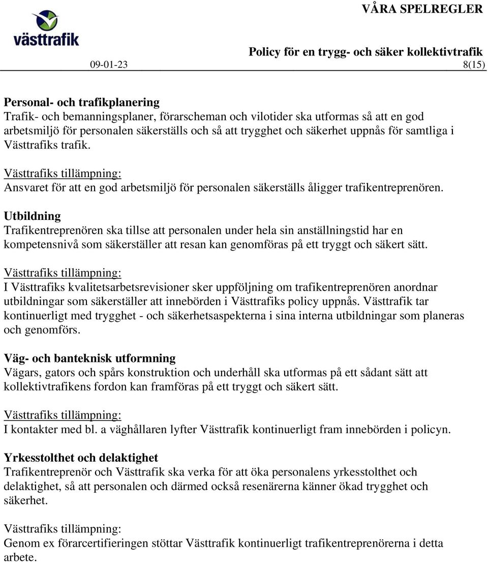 Utbildning Trafikentreprenören ska tillse att personalen under hela sin anställningstid har en kompetensnivå som säkerställer att resan kan genomföras på ett tryggt och säkert sätt.