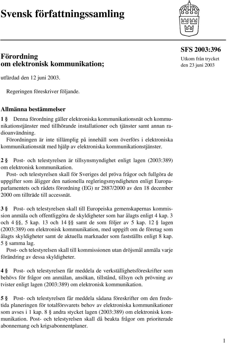 Förordningen är inte tillämplig på innehåll som överförs i elektroniska kommunikationsnät med hjälp av elektroniska kommunikationstjänster.