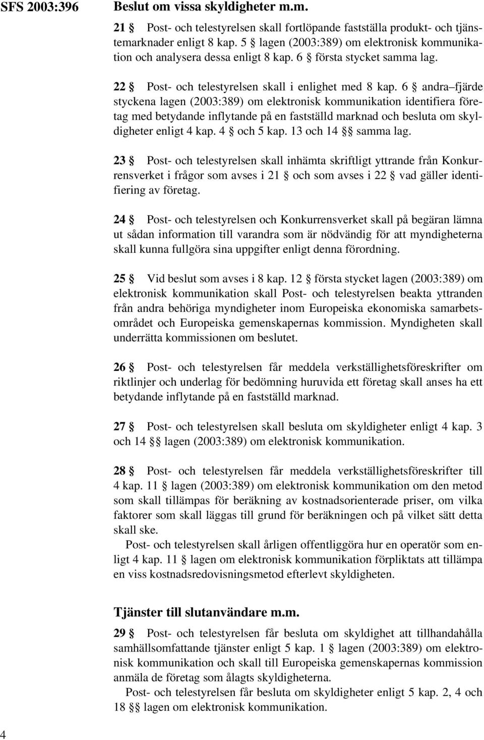 6 andra fjärde styckena lagen (2003:389) om elektronisk kommunikation identifiera företag med betydande inflytande på en fastställd marknad och besluta om skyldigheter enligt 4 kap. 4 och 5 kap.