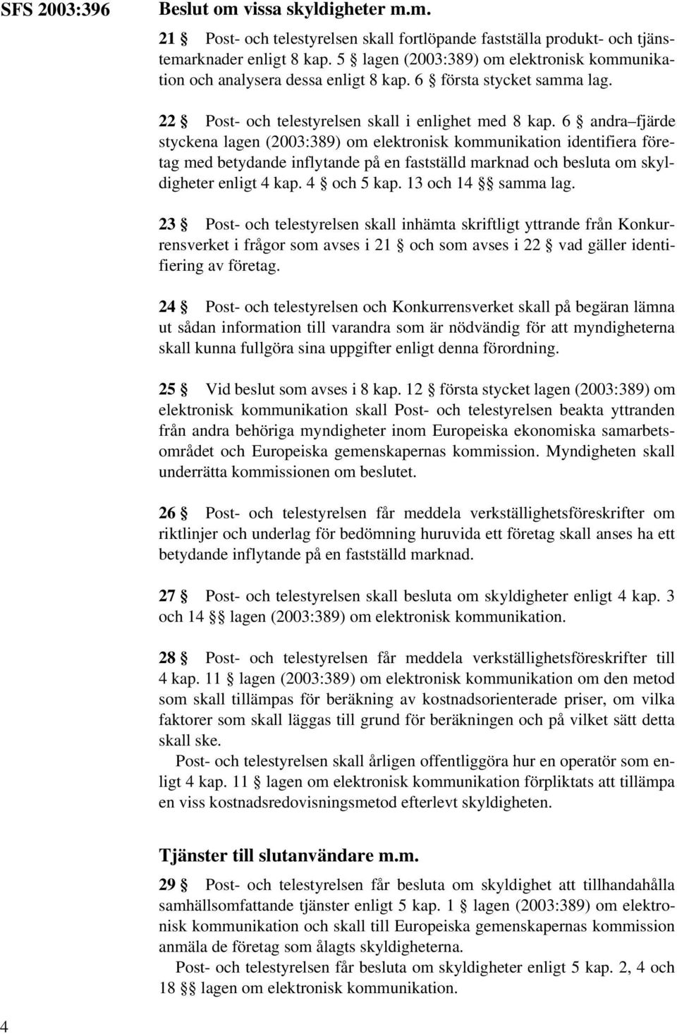 6 andra fjärde styckena lagen (2003:389) om elektronisk kommunikation identifiera företag med betydande inflytande på en fastställd marknad och besluta om skyldigheter enligt 4 kap. 4 och 5 kap.