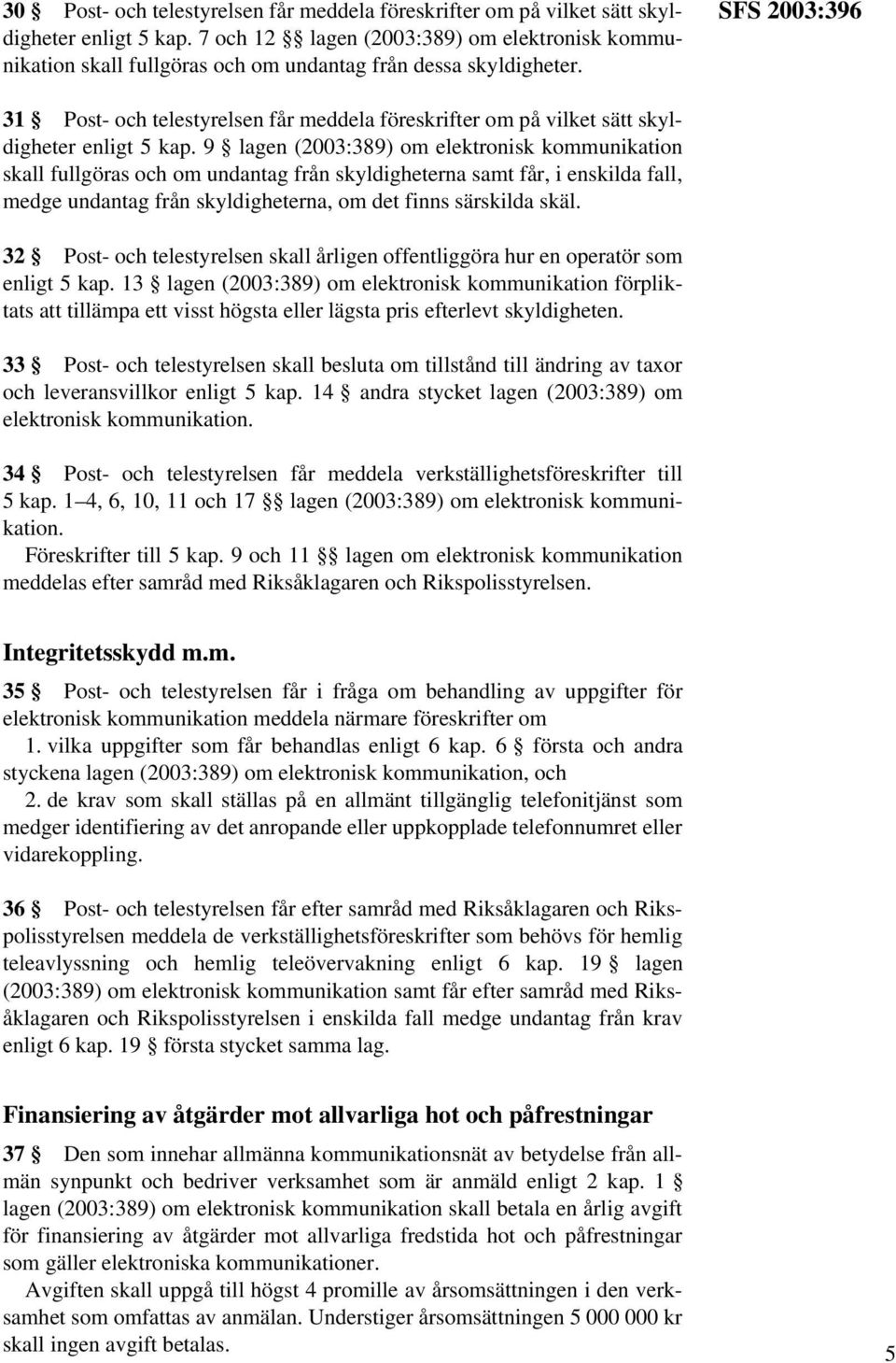 SFS 2003:396 31 Post- och telestyrelsen får meddela föreskrifter om på vilket sätt skyldigheter enligt 5 kap.