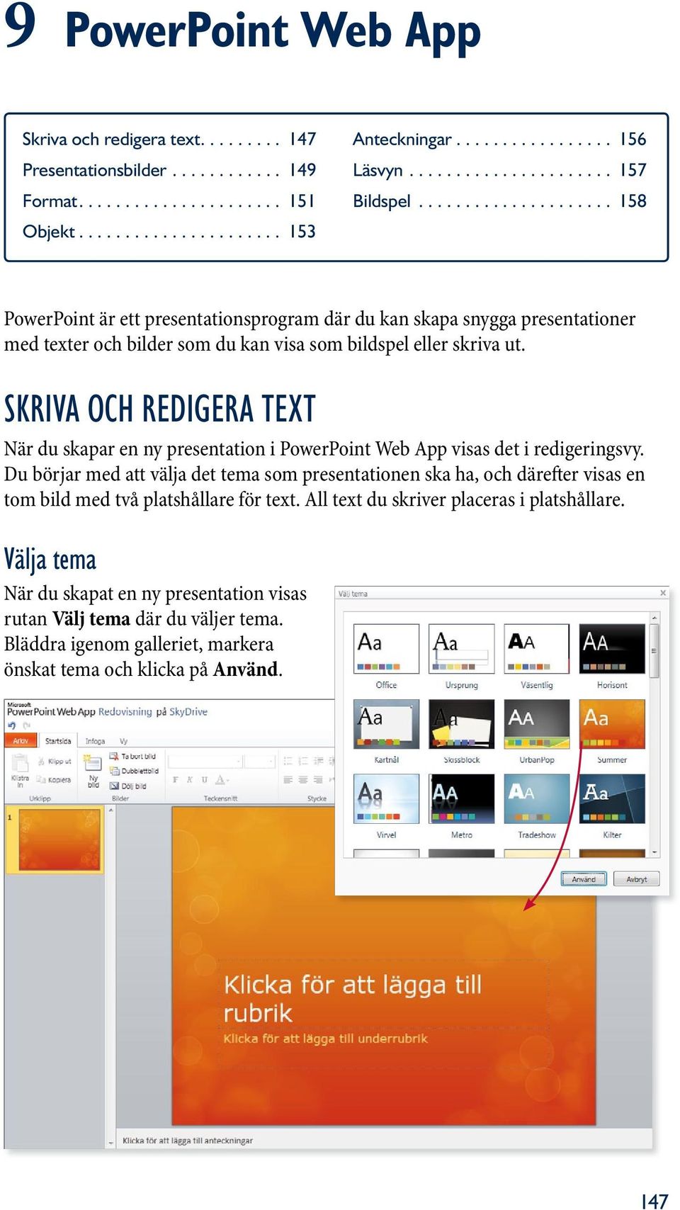 skriva och redigera text När du skapar en ny presentation i PowerPoint Web App visas det i redigeringsvy.