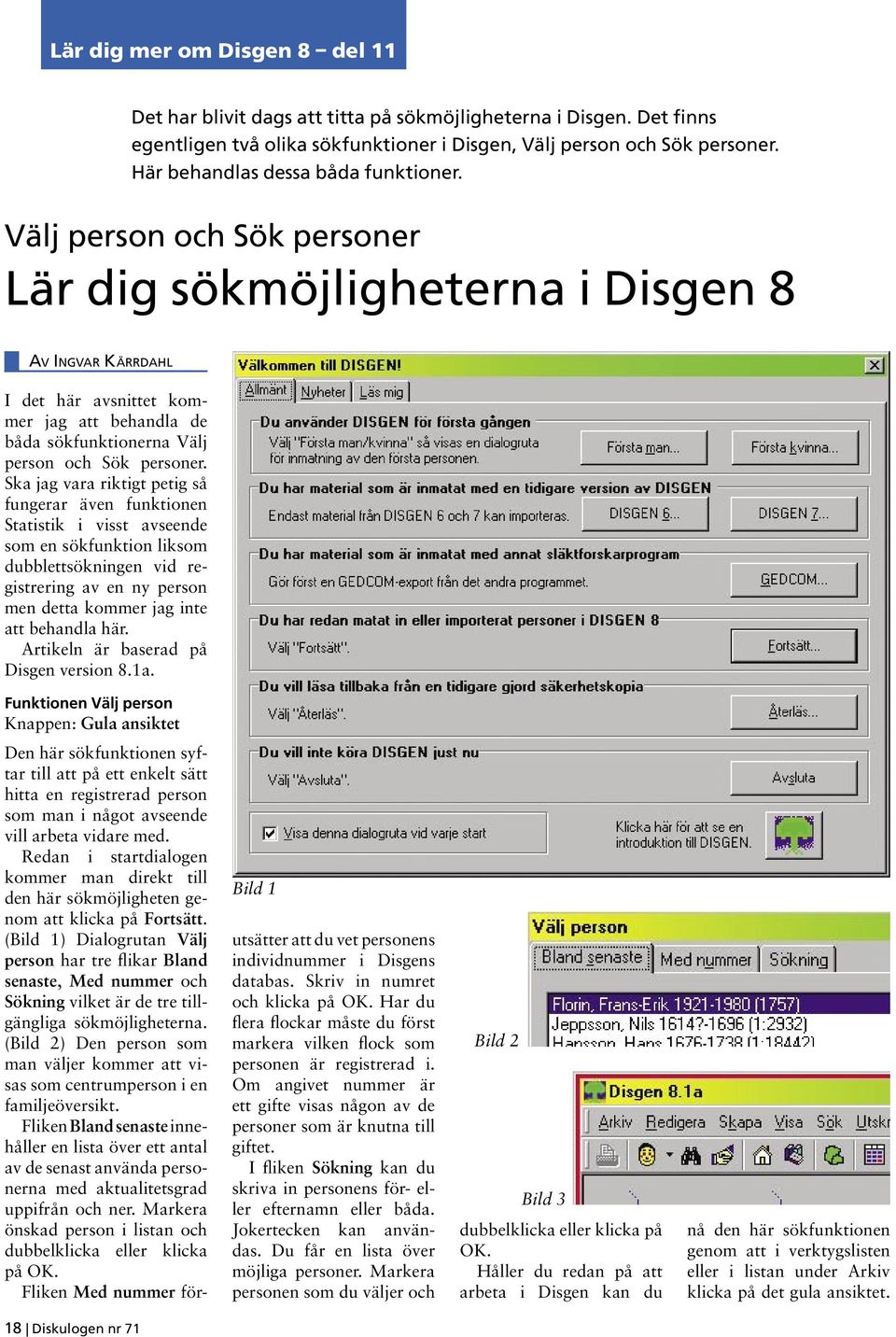 Ska jag vara riktigt petig så fungerar även funktionen Statistik i visst avseende som en sökfunktion liksom dubblettsökningen vid registrering av en ny person men detta kommer jag inte att behandla