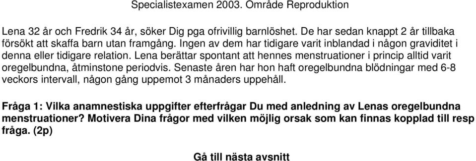 Lena berättar spontant att hennes menstruationer i princip alltid varit oregelbundna, åtminstone periodvis.