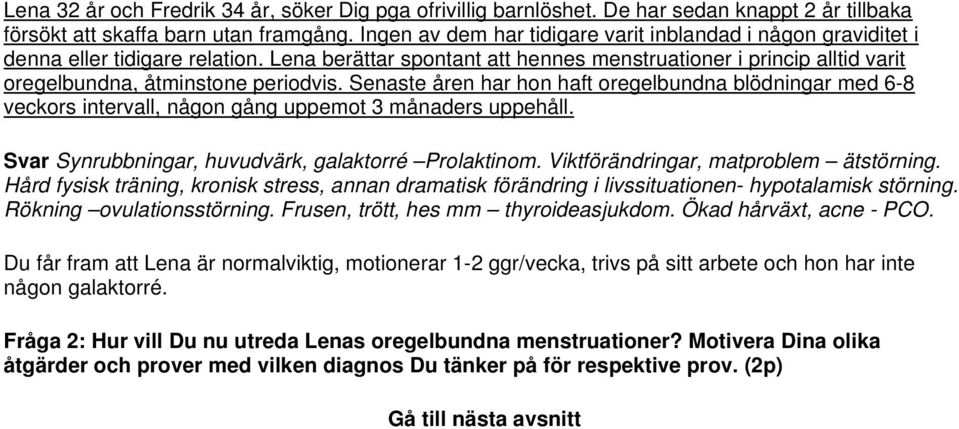 Lena berättar spontant att hennes menstruationer i princip alltid varit oregelbundna, åtminstone periodvis.