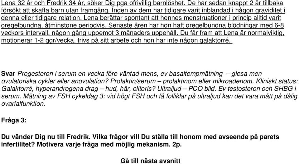 Lena berättar spontant att hennes menstruationer i princip alltid varit oregelbundna, åtminstone periodvis.
