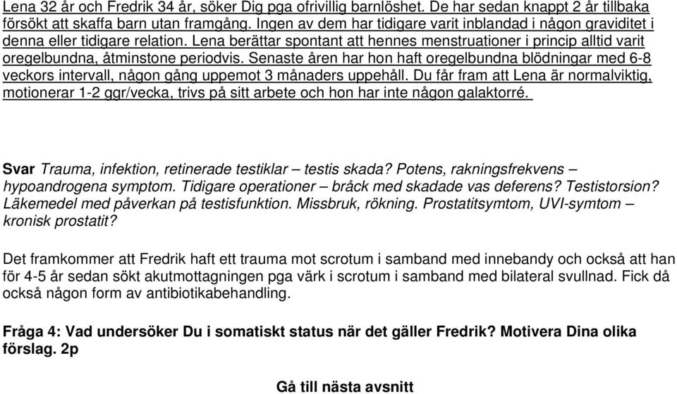 Lena berättar spontant att hennes menstruationer i princip alltid varit oregelbundna, åtminstone periodvis.