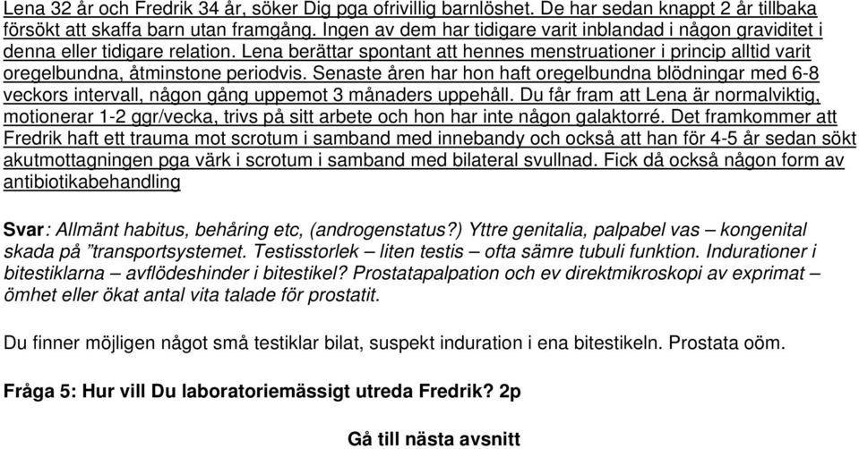 Lena berättar spontant att hennes menstruationer i princip alltid varit oregelbundna, åtminstone periodvis.