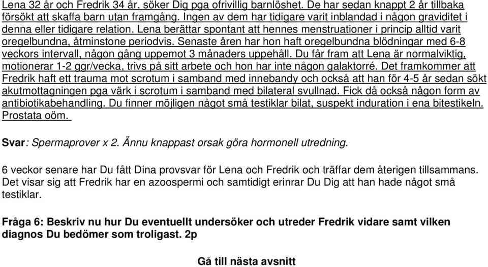 Lena berättar spontant att hennes menstruationer i princip alltid varit oregelbundna, åtminstone periodvis.
