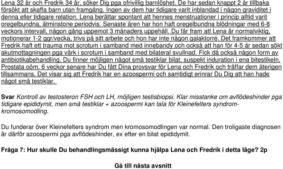 Lena berättar spontant att hennes menstruationer i princip alltid varit oregelbundna, åtminstone periodvis.