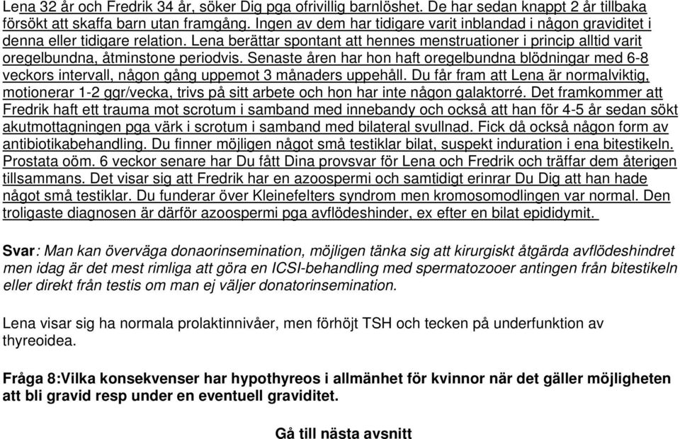 Lena berättar spontant att hennes menstruationer i princip alltid varit oregelbundna, åtminstone periodvis.