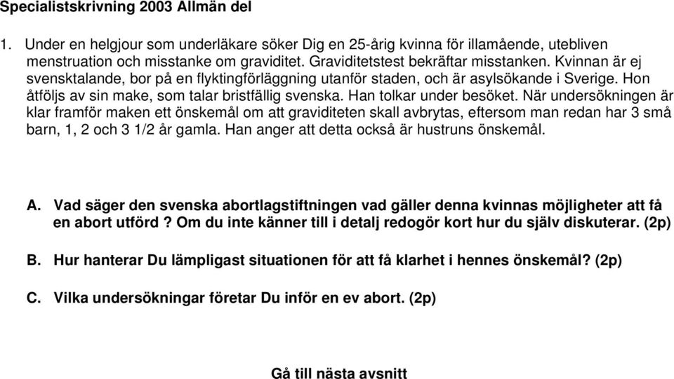Han tolkar under besöket. När undersökningen är klar framför maken ett önskemål om att graviditeten skall avbrytas, eftersom man redan har 3 små barn, 1, 2 och 3 1/2 år gamla.