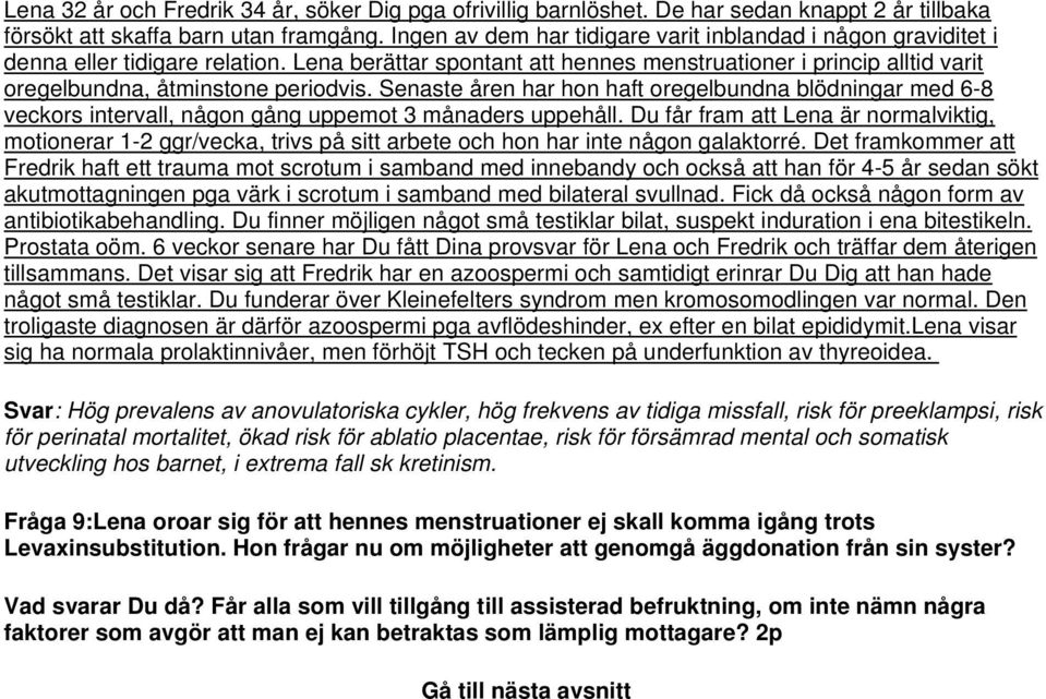 Lena berättar spontant att hennes menstruationer i princip alltid varit oregelbundna, åtminstone periodvis.