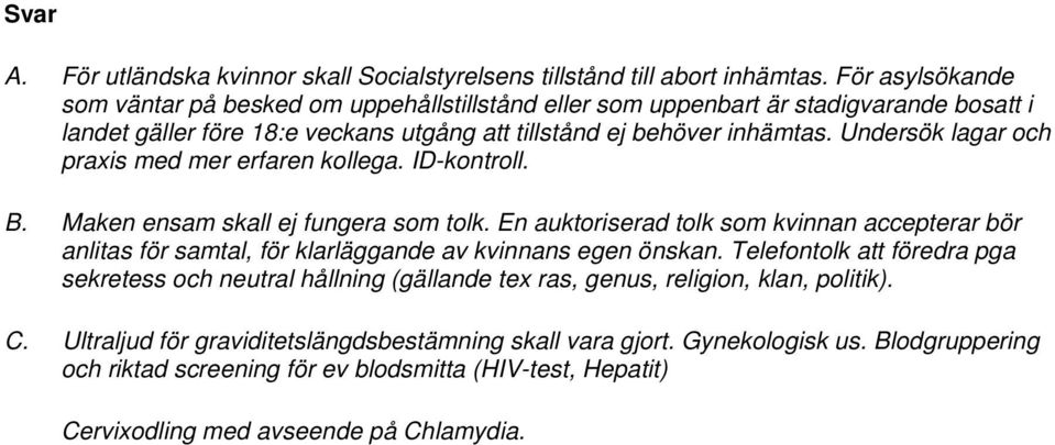 Undersök lagar och praxis med mer erfaren kollega. ID-kontroll. B. Maken ensam skall ej fungera som tolk.