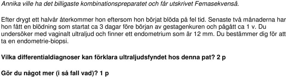 Senaste två månaderna har hon fått en blödning som startat ca 3 dagar före början av gestagenkuren och pågått ca 1 v.