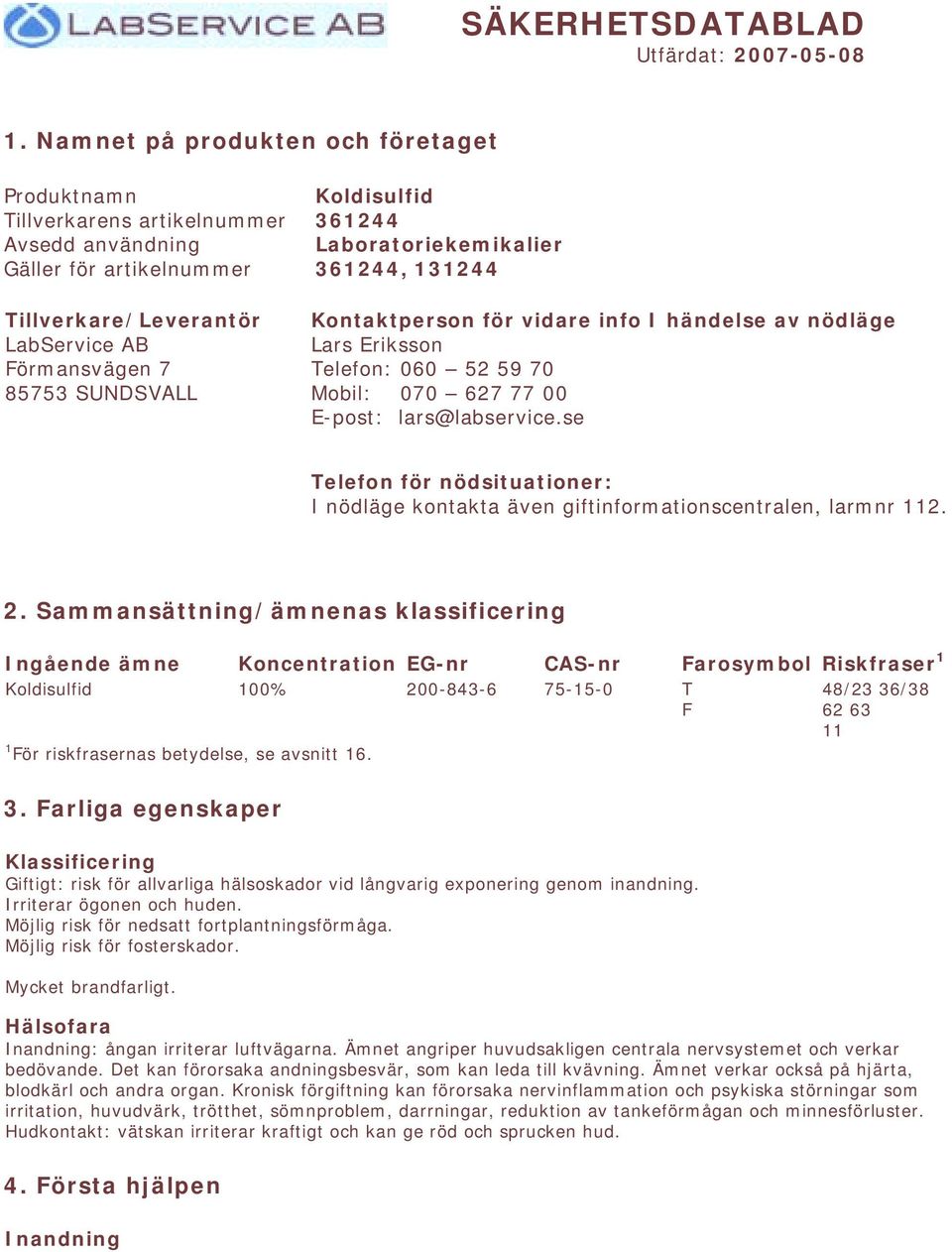 361244 Laboratoriekemikalier 361244, 131244 Kontaktperson för vidare info I händelse av nödläge Lars Eriksson Telefon: 060 52 59 70 Mobil: 070 627 77 00 E-post: lars@labservice.
