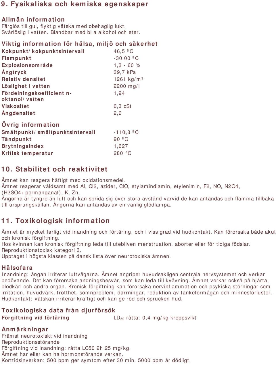 00 ºC Explosionsområde 1,3-60 % Ångtryck 39,7 kpa Relativ densitet 1261 kg/m³ Löslighet i vatten 2200 mg/l Fördelningskoefficient n- 1,94 oktanol/vatten Viskositet 0,3 cst Ångdensitet 2,6 Övrig