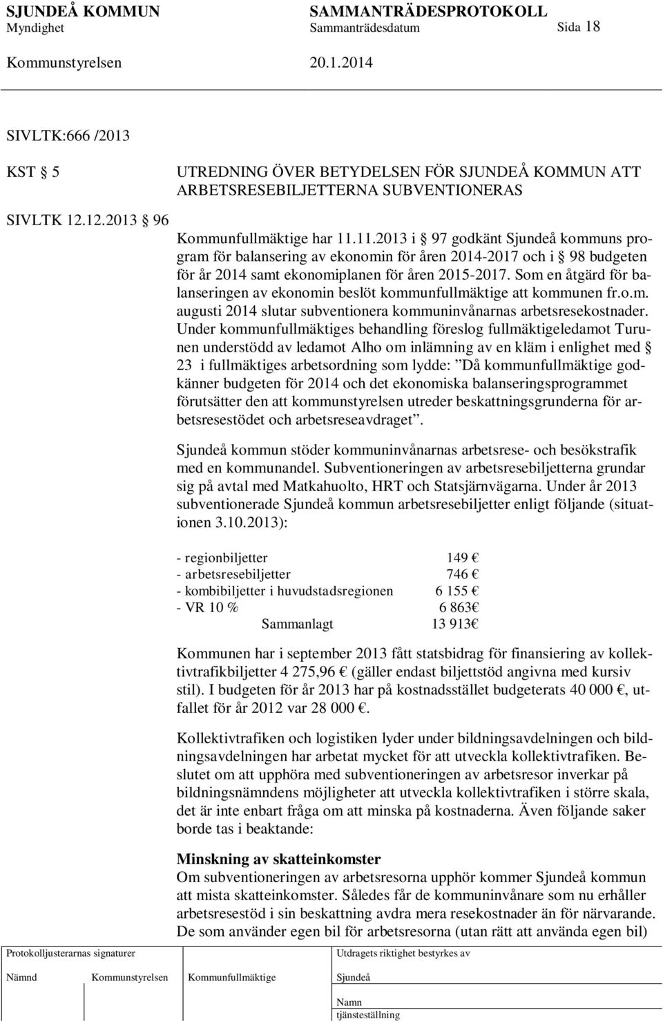 Som en åtgärd för balanseringen av ekonomin beslöt kommunfullmäktige att kommunen fr.o.m. augusti 2014 slutar subventionera kommuninvånarnas arbetsresekostnader.