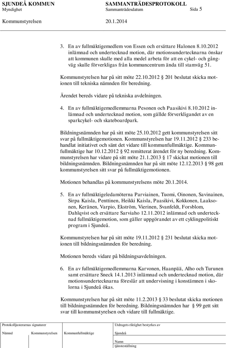 stamväg 51. har på sitt möte 22.10.2012 201 beslutat skicka motionen till tekniska nämnden för beredning. Ärendet bereds vidare på tekniska avdelningen. 4.