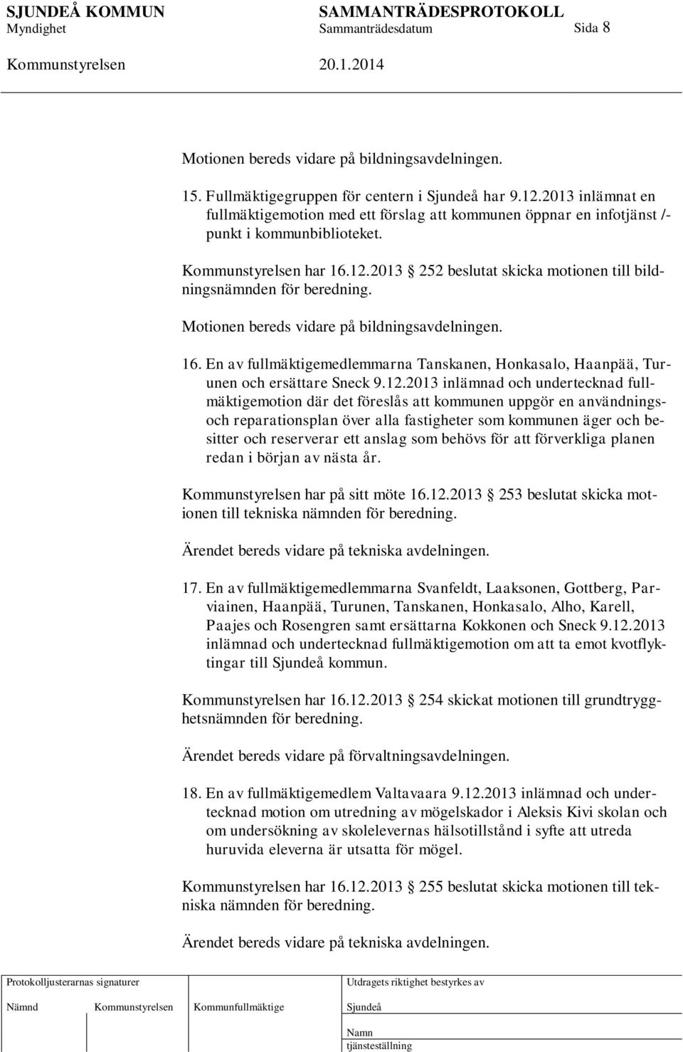 Motionen bereds vidare på bildningsavdelningen. 16. En av fullmäktigemedlemmarna Tanskanen, Honkasalo, Haanpää, Turunen och ersättare Sneck 9.12.