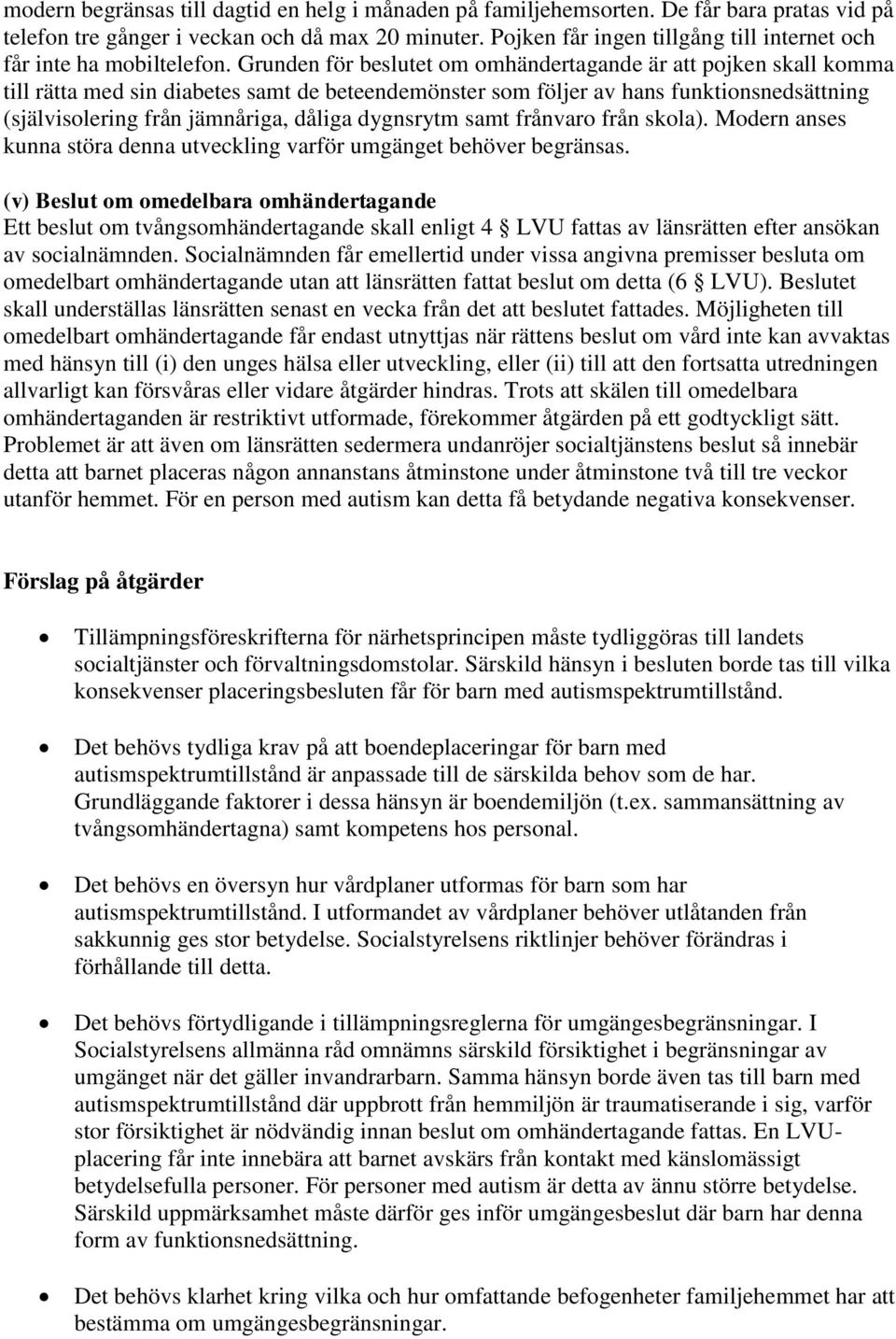 Grunden för beslutet om omhändertagande är att pojken skall komma till rätta med sin diabetes samt de beteendemönster som följer av hans funktionsnedsättning (självisolering från jämnåriga, dåliga