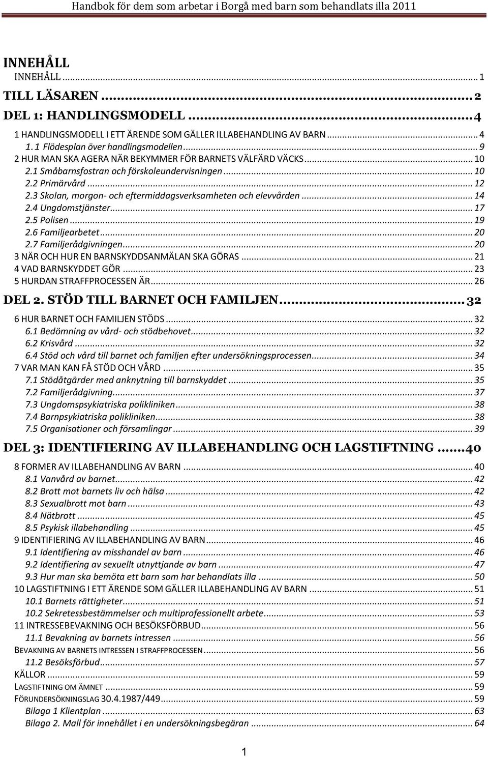 3 Skolan, morgon- och eftermiddagsverksamheten och elevvården... 14 2.4 Ungdomstjänster... 17 2.5 Polisen... 19 2.6 Familjearbetet... 20 2.7 Familjerådgivningen.