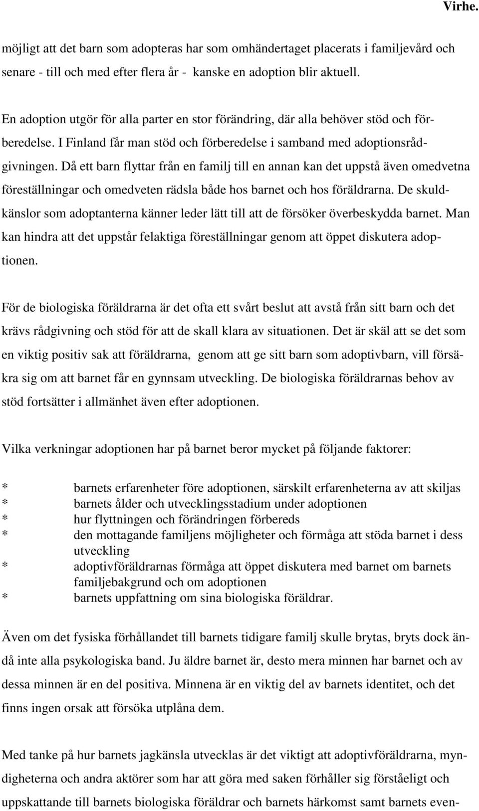 Då ett barn flyttar från en familj till en annan kan det uppstå även omedvetna föreställningar och omedveten rädsla både hos barnet och hos föräldrarna.