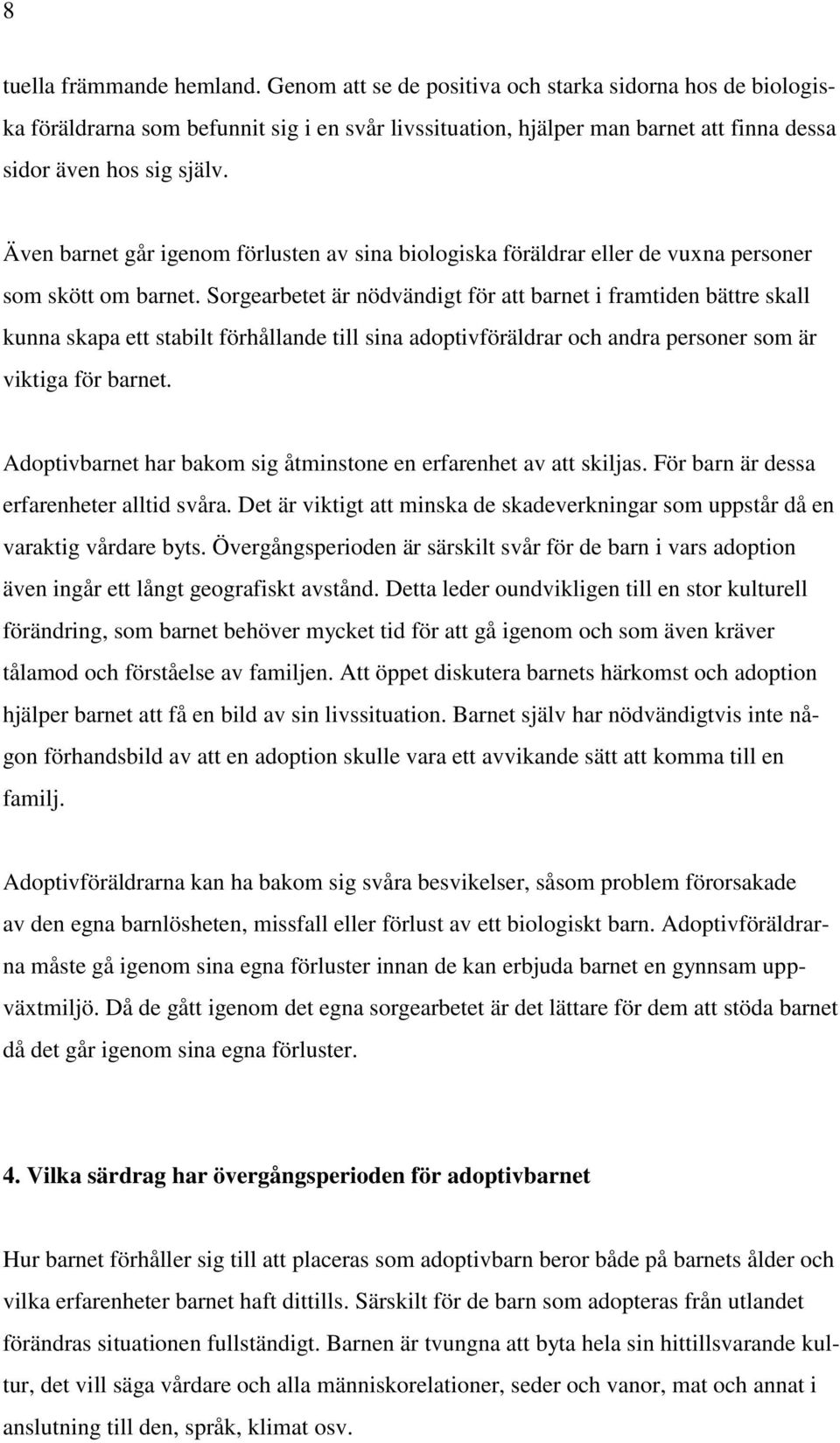 Även barnet går igenom förlusten av sina biologiska föräldrar eller de vuxna personer som skött om barnet.